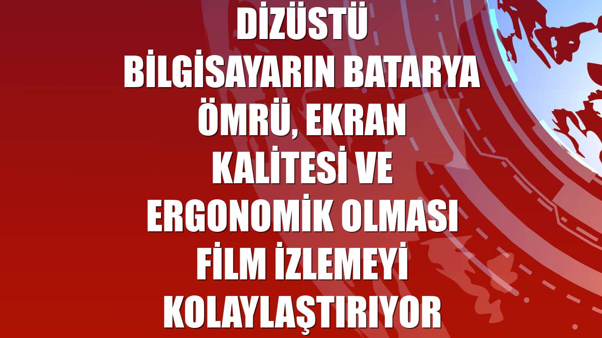 Dizüstü bilgisayarın batarya ömrü, ekran kalitesi ve ergonomik olması film izlemeyi kolaylaştırıyor