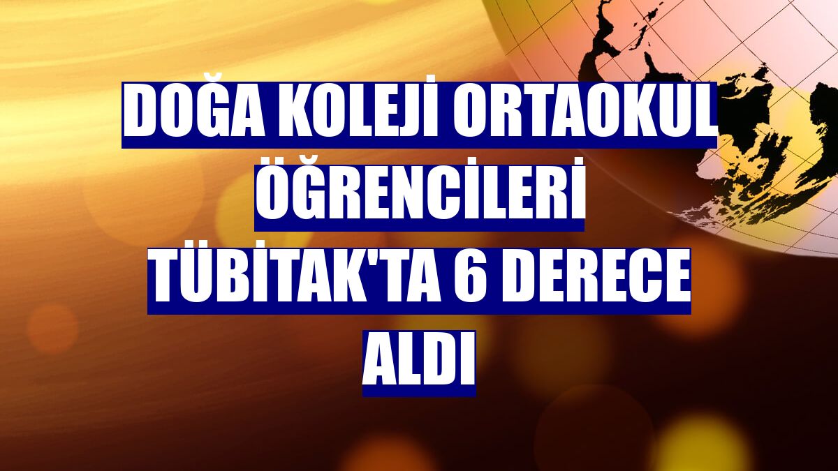Doğa Koleji ortaokul öğrencileri TÜBİTAK'ta 6 derece aldı