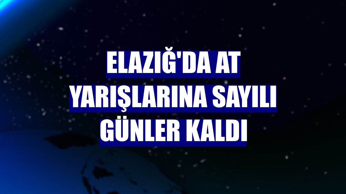 Elazığ'da at yarışlarına sayılı günler kaldı