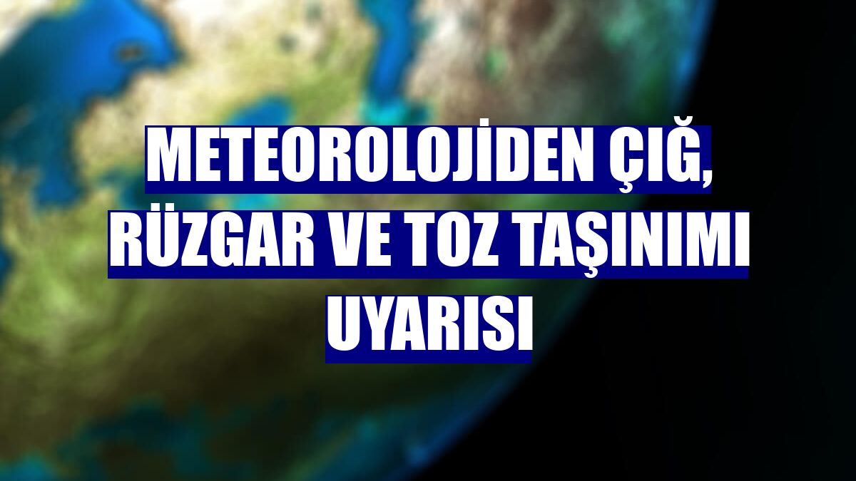 Meteorolojiden çığ, rüzgar ve toz taşınımı uyarısı