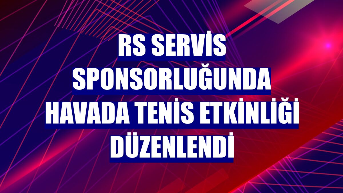 RS Servis sponsorluğunda havada tenis etkinliği düzenlendi