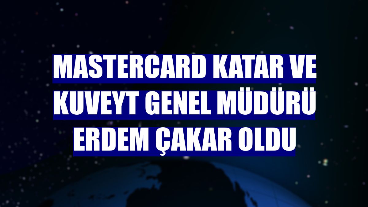 Mastercard Katar ve Kuveyt Genel Müdürü Erdem Çakar oldu