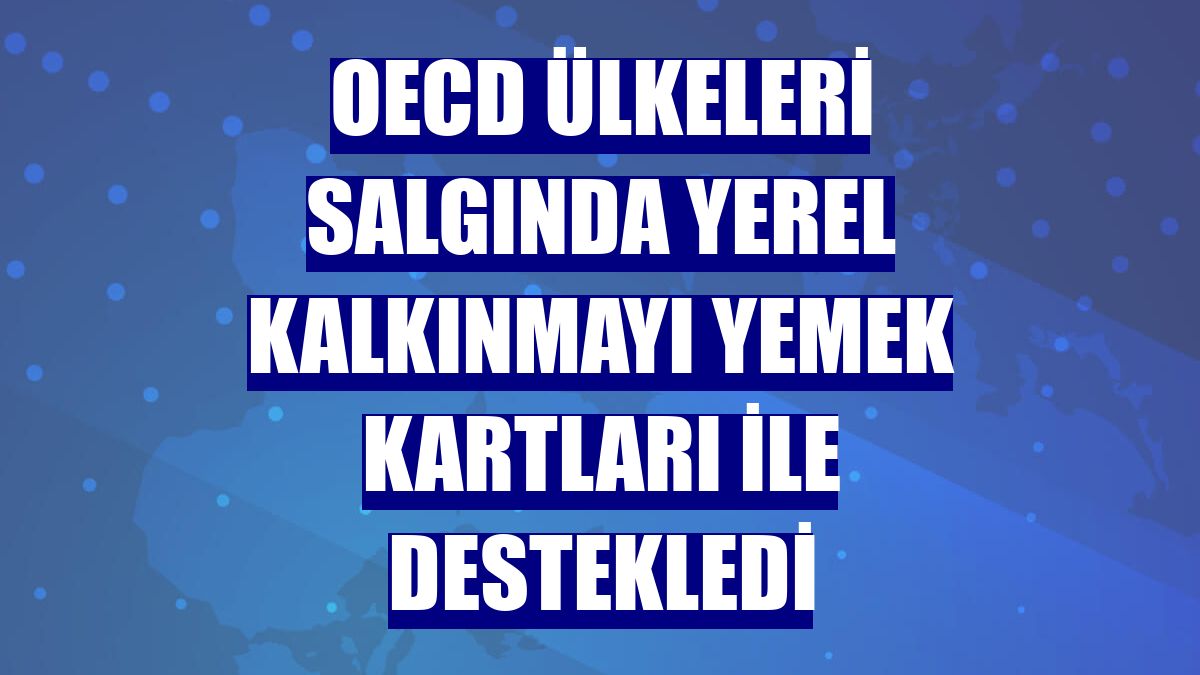 OECD ülkeleri salgında yerel kalkınmayı yemek kartları ile destekledi