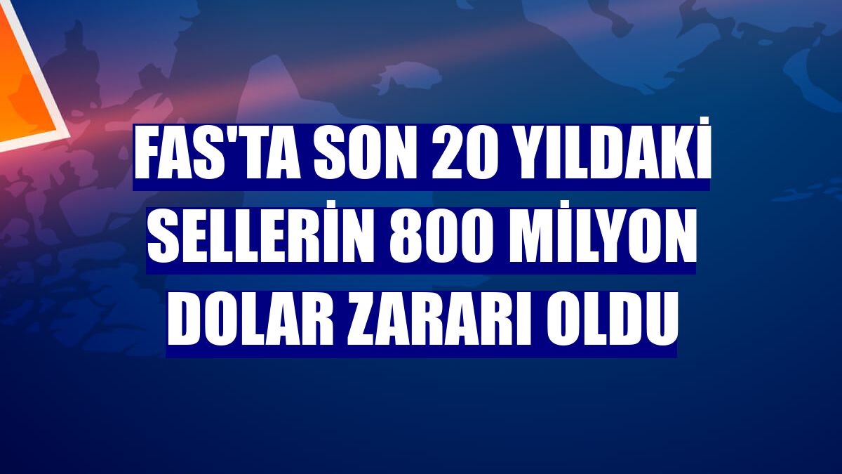 Fas'ta son 20 yıldaki sellerin 800 milyon dolar zararı oldu