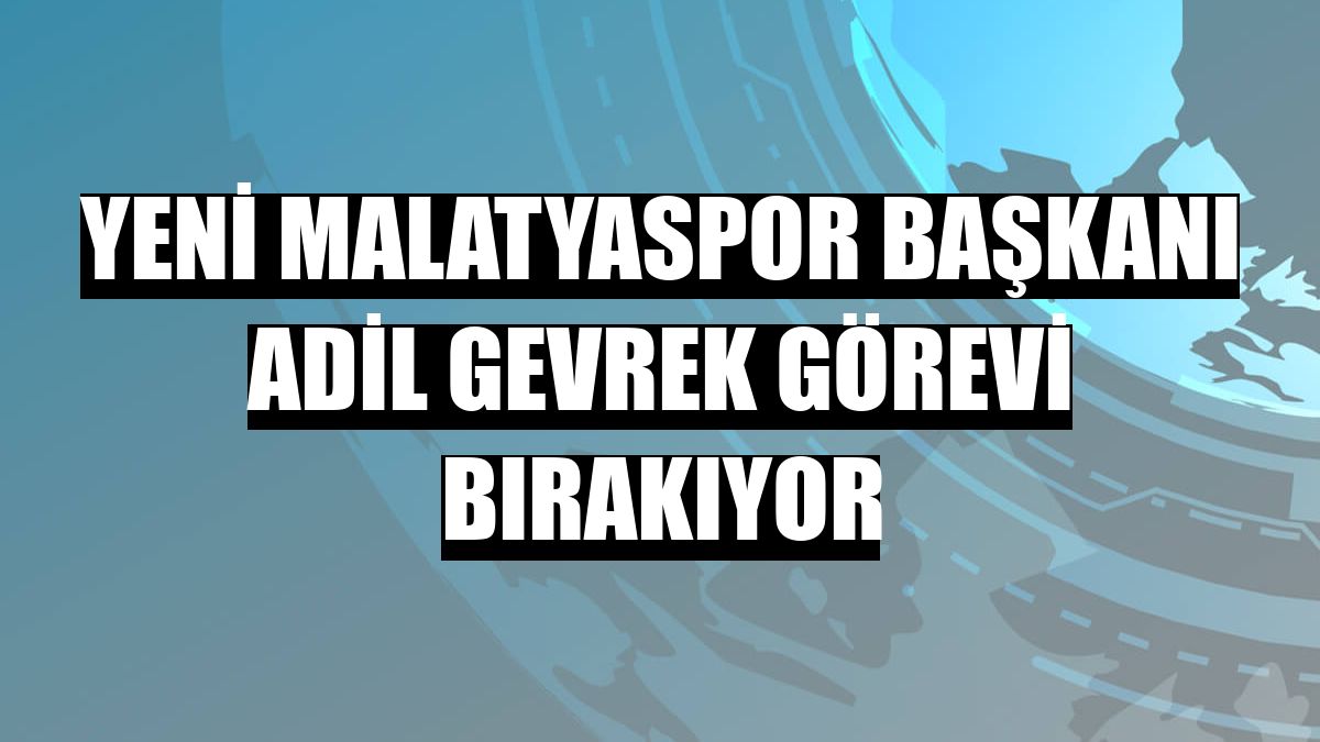 Yeni Malatyaspor Başkanı Adil Gevrek görevi bırakıyor