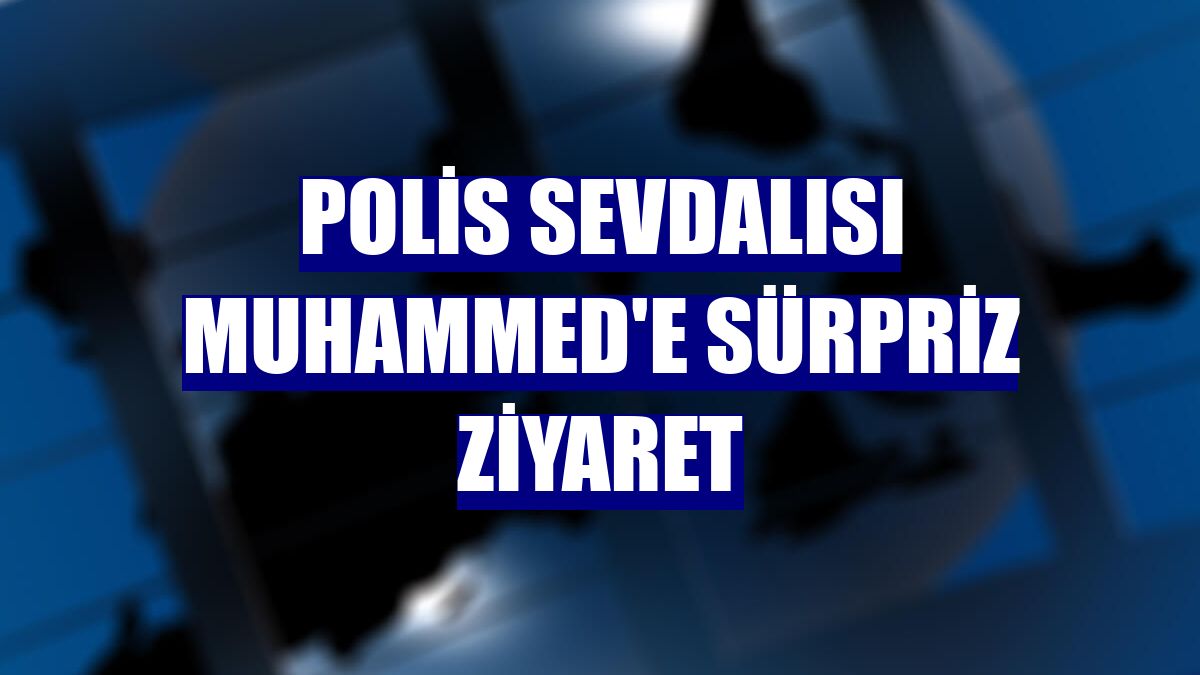 Polis sevdalısı Muhammed'e sürpriz ziyaret