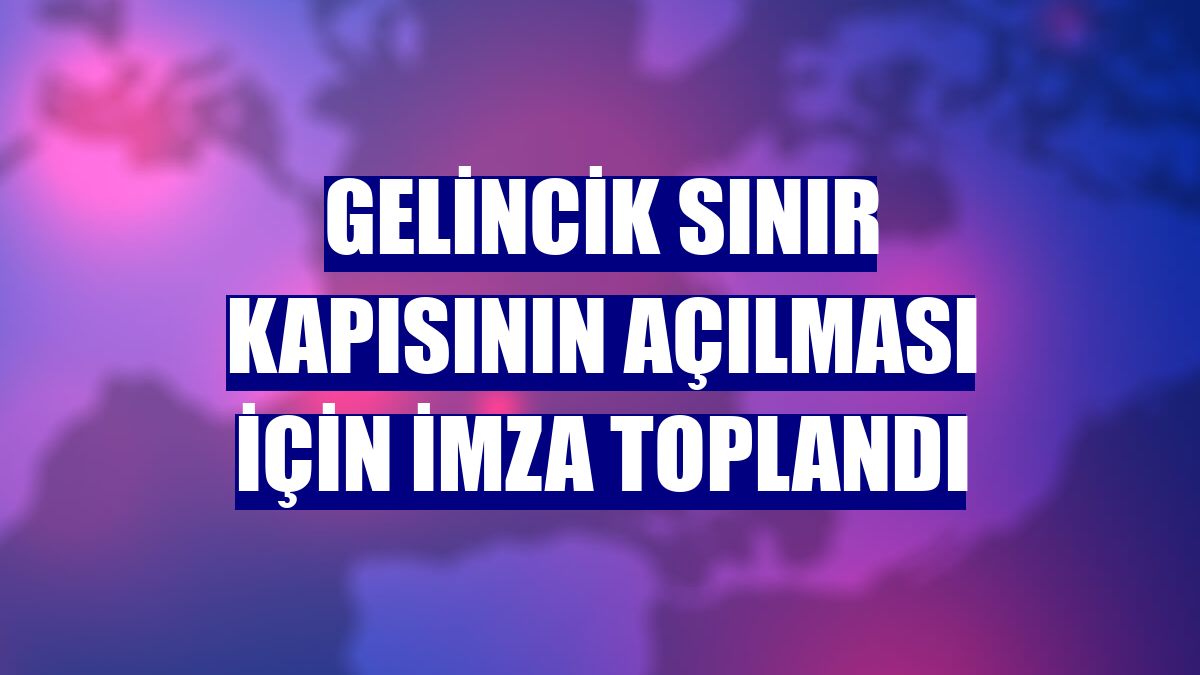 Gelincik Sınır Kapısının açılması için imza toplandı