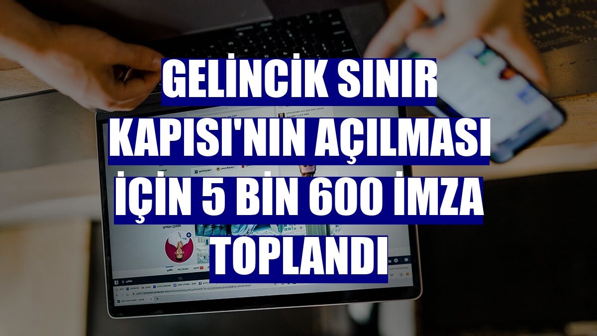 Gelincik Sınır Kapısı'nın açılması için 5 bin 600 imza toplandı