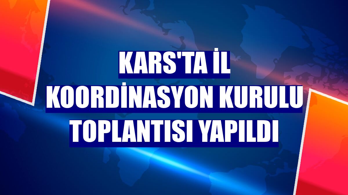Kars'ta İl Koordinasyon Kurulu toplantısı yapıldı