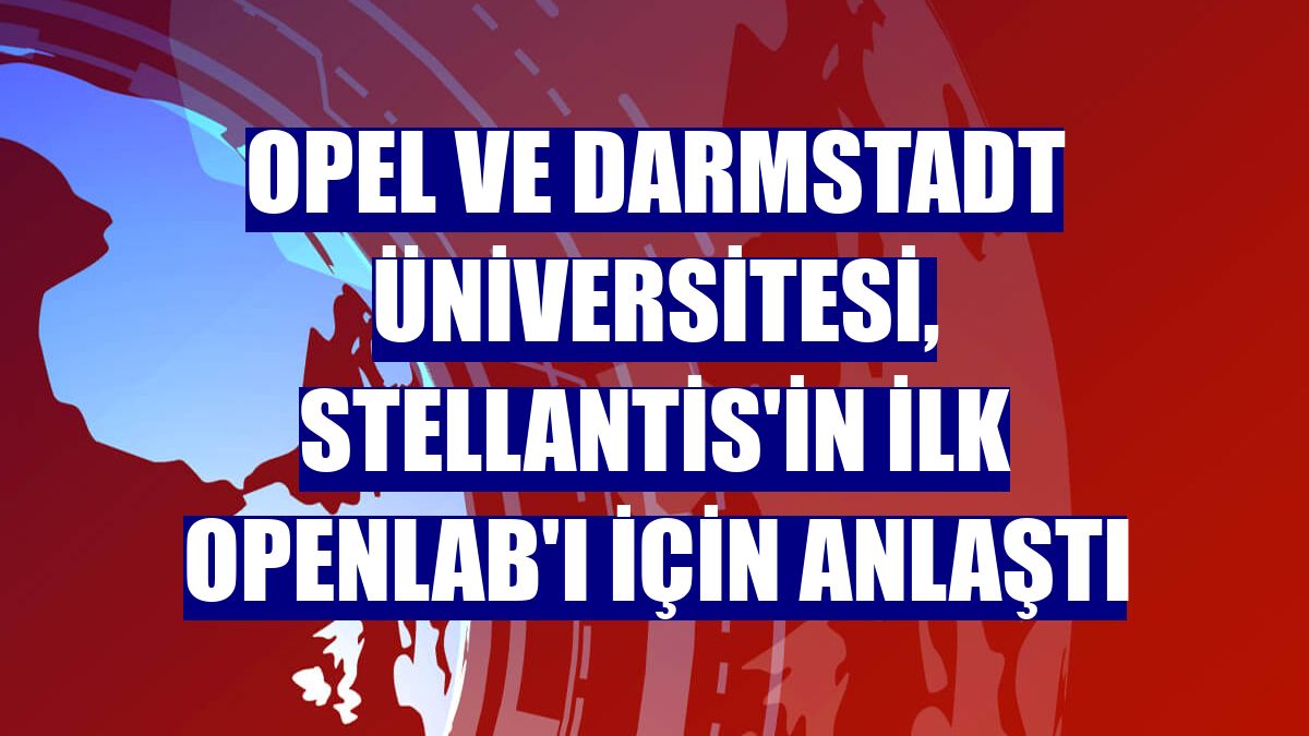 Opel ve Darmstadt Üniversitesi, Stellantis'in ilk OpenLab'ı için anlaştı
