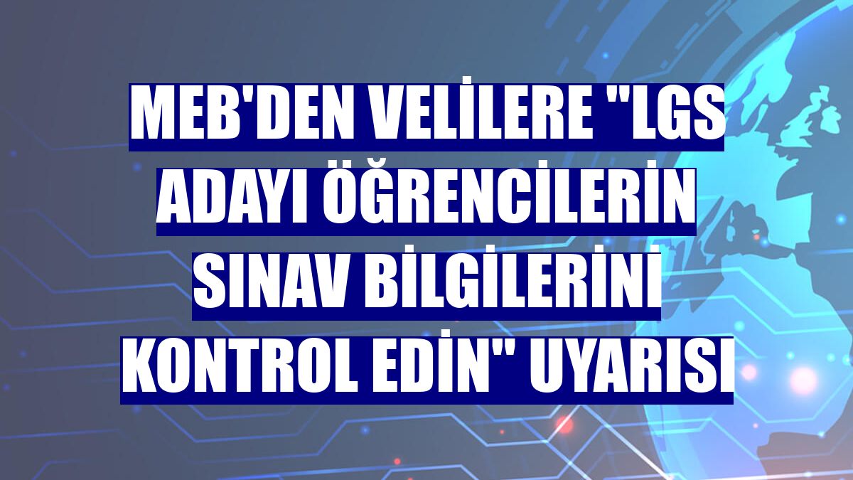 MEB'den velilere "LGS adayı öğrencilerin sınav bilgilerini kontrol edin" uyarısı