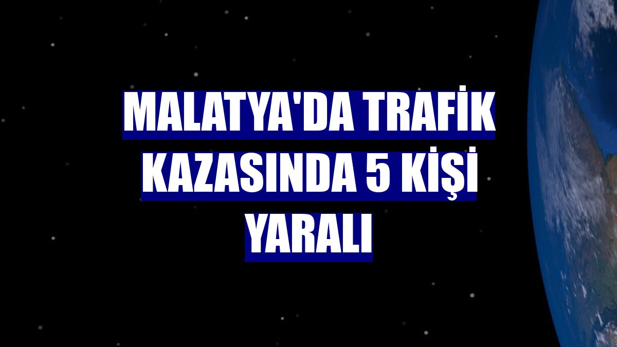 Malatya'da trafik kazasında 5 kişi yaralı