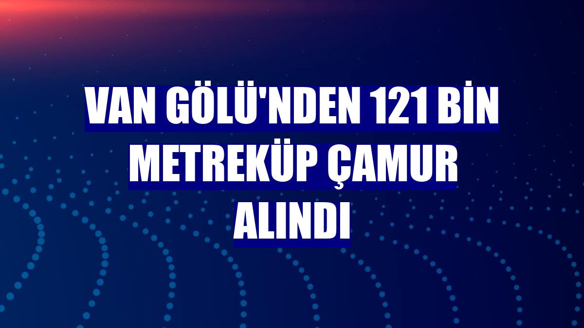 Van Gölü'nden 121 bin metreküp çamur alındı
