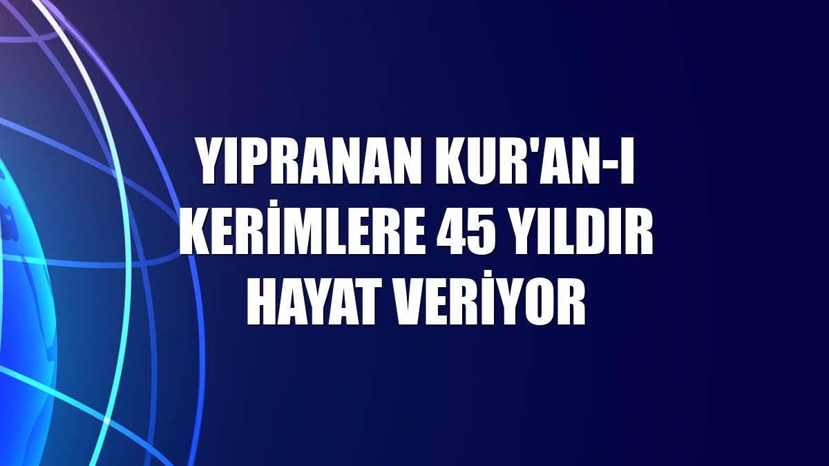 Yıpranan Kur'an-ı Kerimlere 45 yıldır hayat veriyor