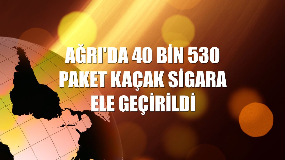 Ağrı'da 40 bin 530 paket kaçak sigara ele geçirildi