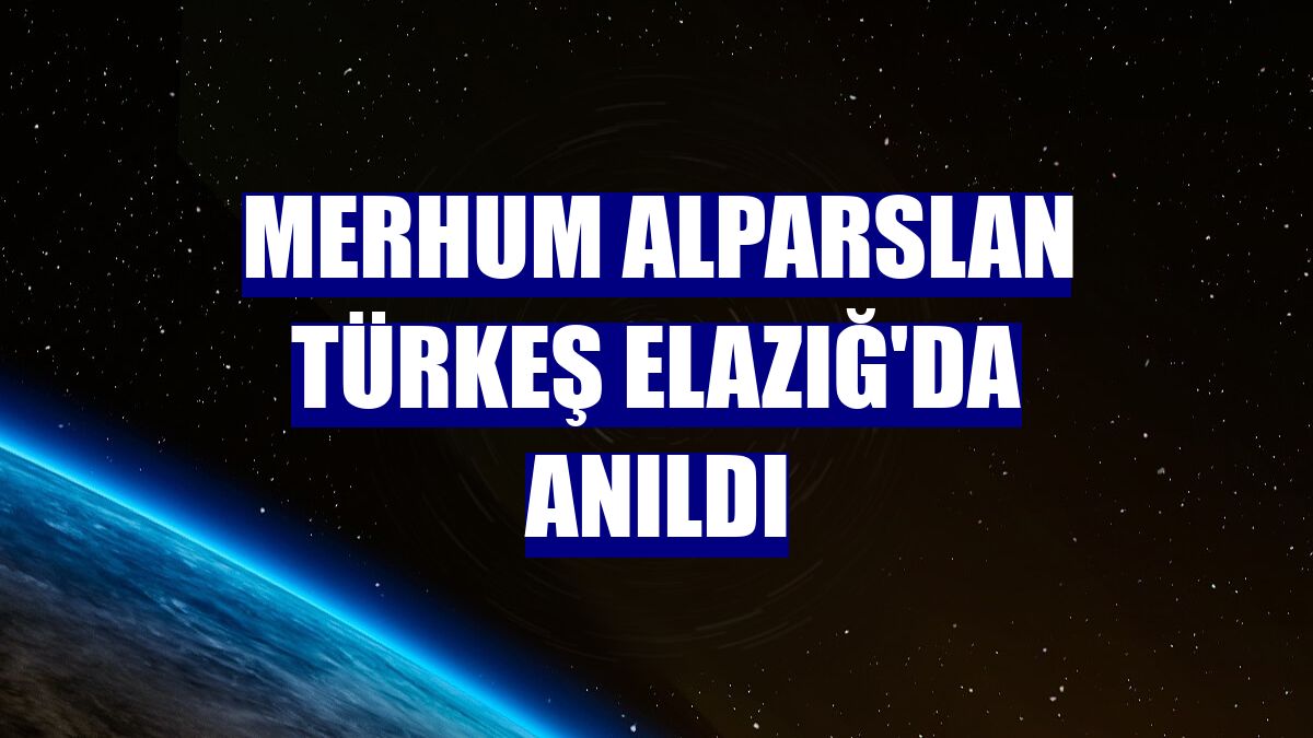 Merhum Alparslan Türkeş Elazığ'da anıldı
