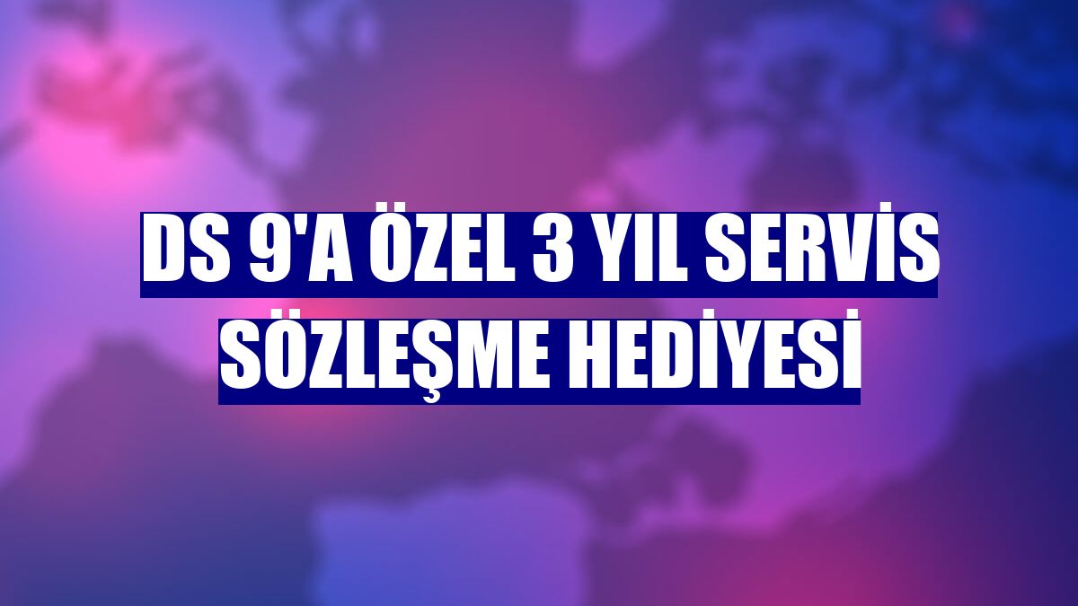 DS 9'a özel 3 yıl servis sözleşme hediyesi