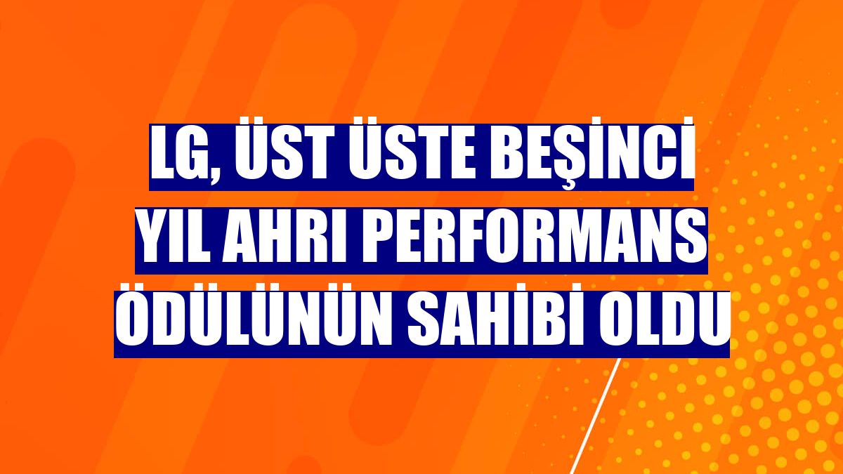 LG, üst üste beşinci yıl AHRI performans ödülünün sahibi oldu