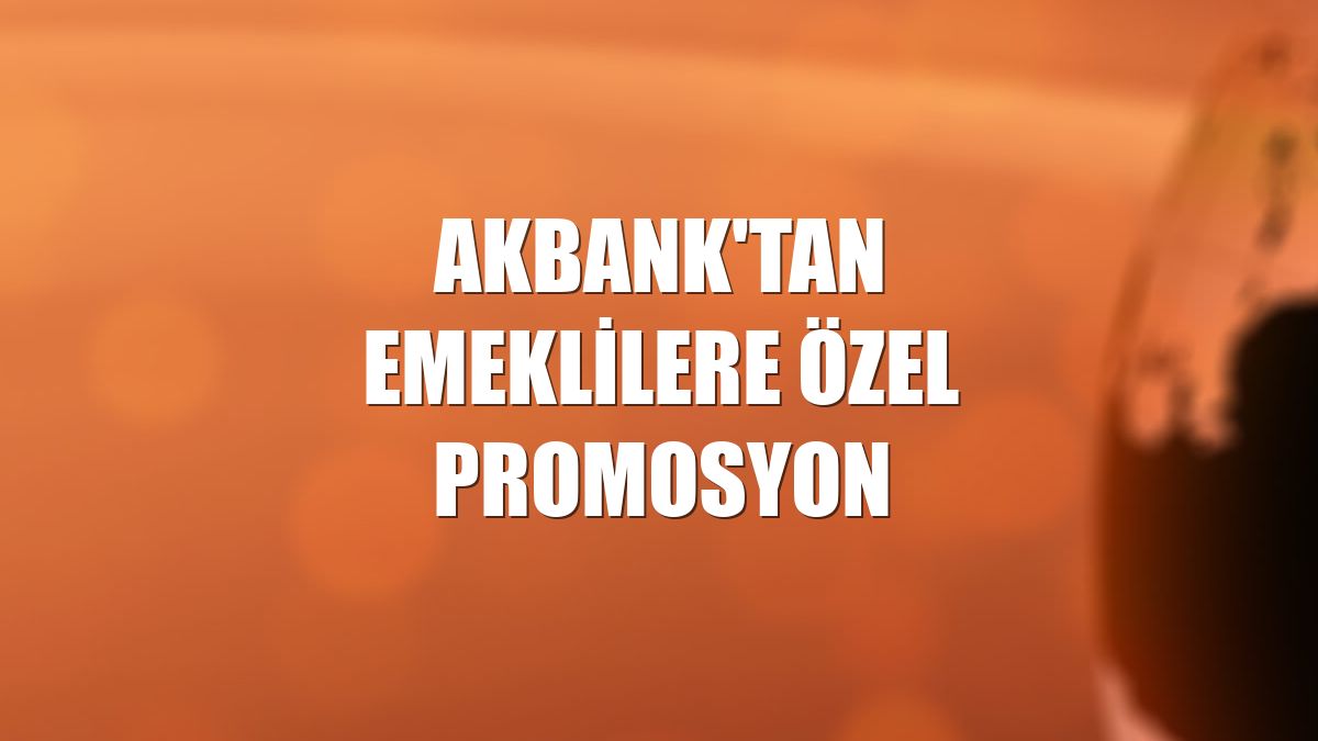 Akbank'tan emeklilere özel promosyon