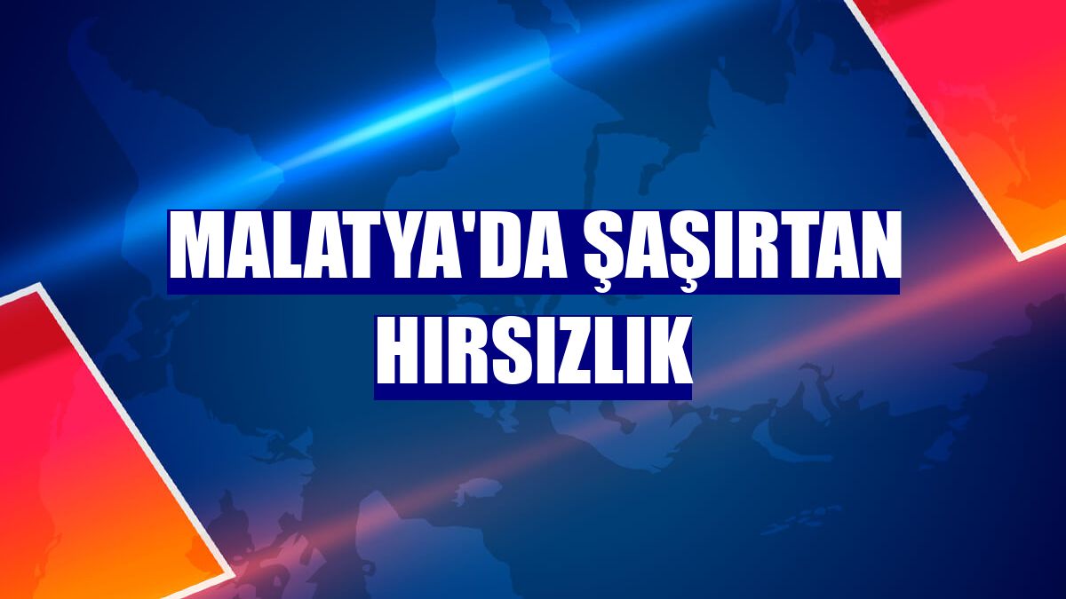 Malatya'da şaşırtan hırsızlık