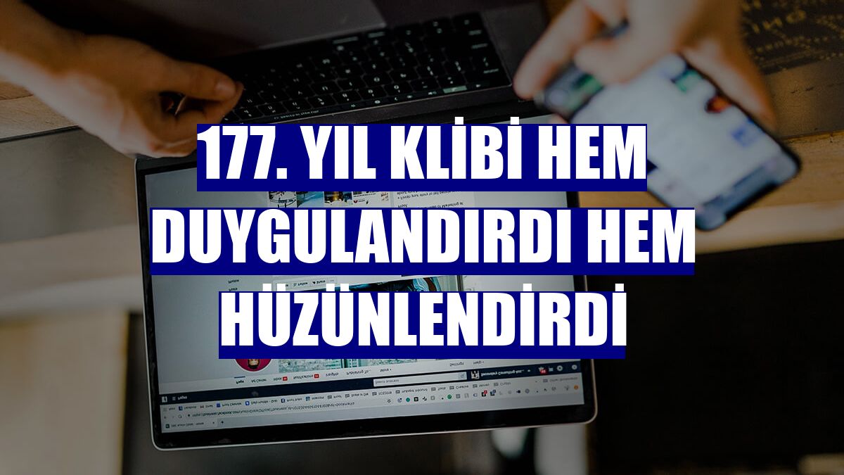 177. yıl klibi hem duygulandırdı hem hüzünlendirdi