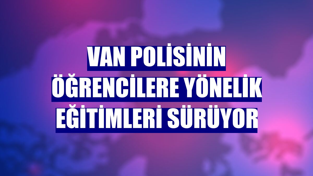 Van polisinin öğrencilere yönelik eğitimleri sürüyor