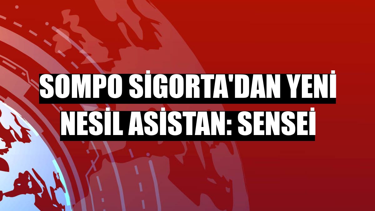 Sompo Sigorta'dan yeni nesil asistan: Sensei