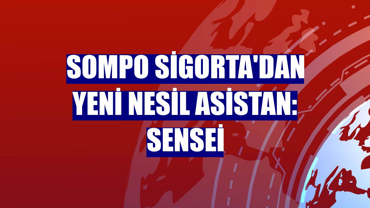 Sompo Sigorta'dan yeni nesil asistan: Sensei