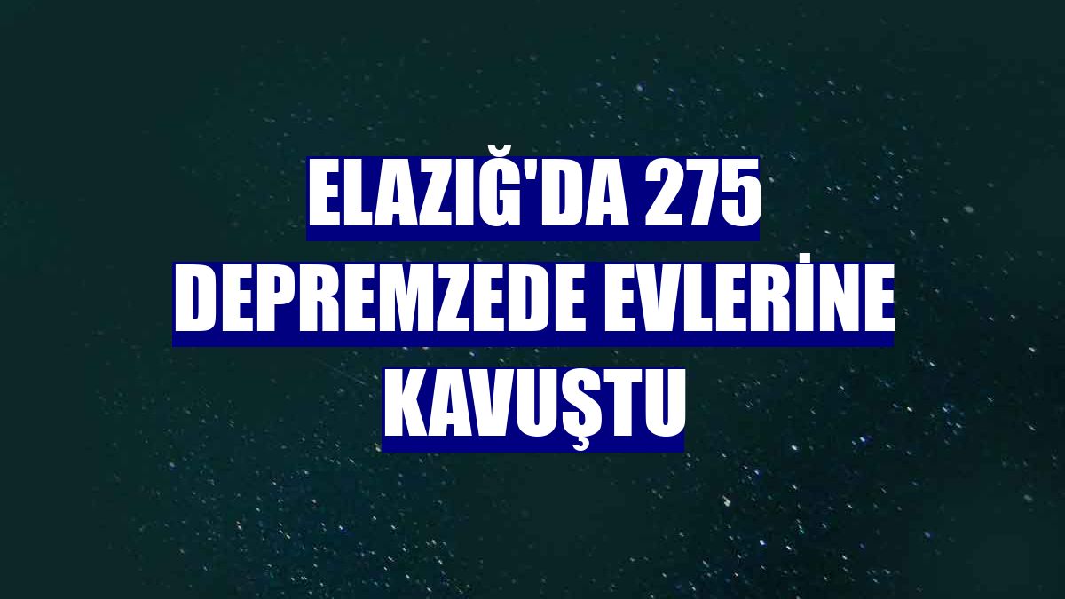 Elazığ'da 275 depremzede evlerine kavuştu