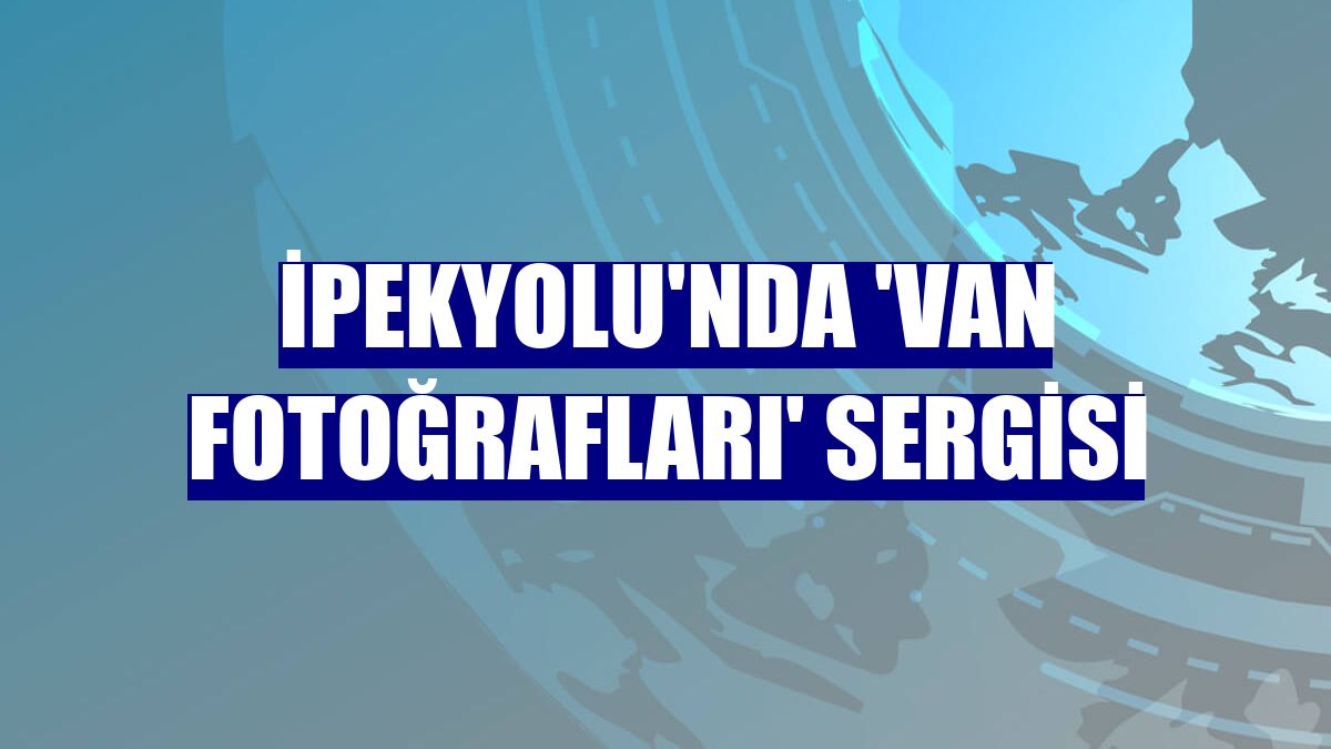 İpekyolu'nda 'Van Fotoğrafları' sergisi