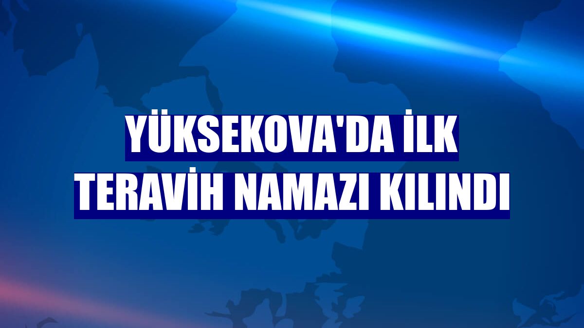 Yüksekova'da ilk teravih namazı kılındı