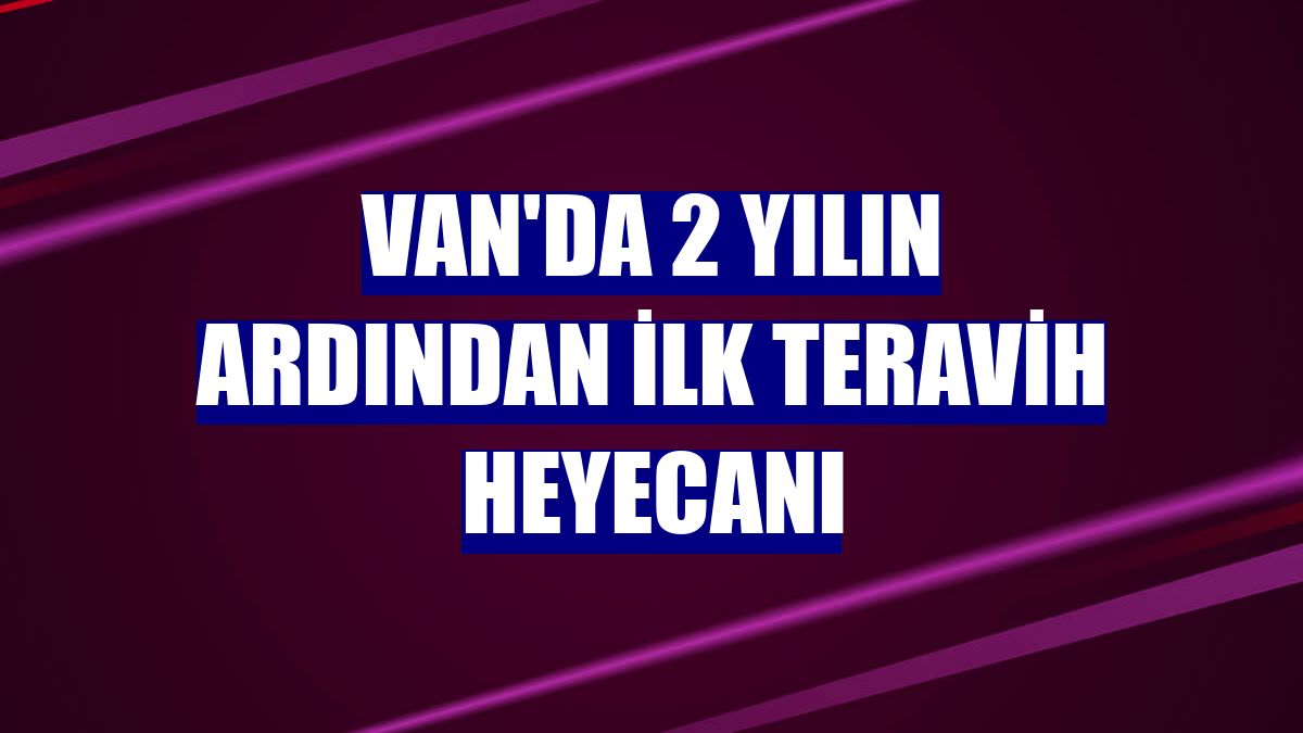 Van'da 2 yılın ardından ilk teravih heyecanı