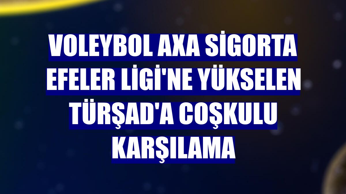 Voleybol AXA Sigorta Efeler Ligi'ne yükselen TÜRŞAD'a coşkulu karşılama