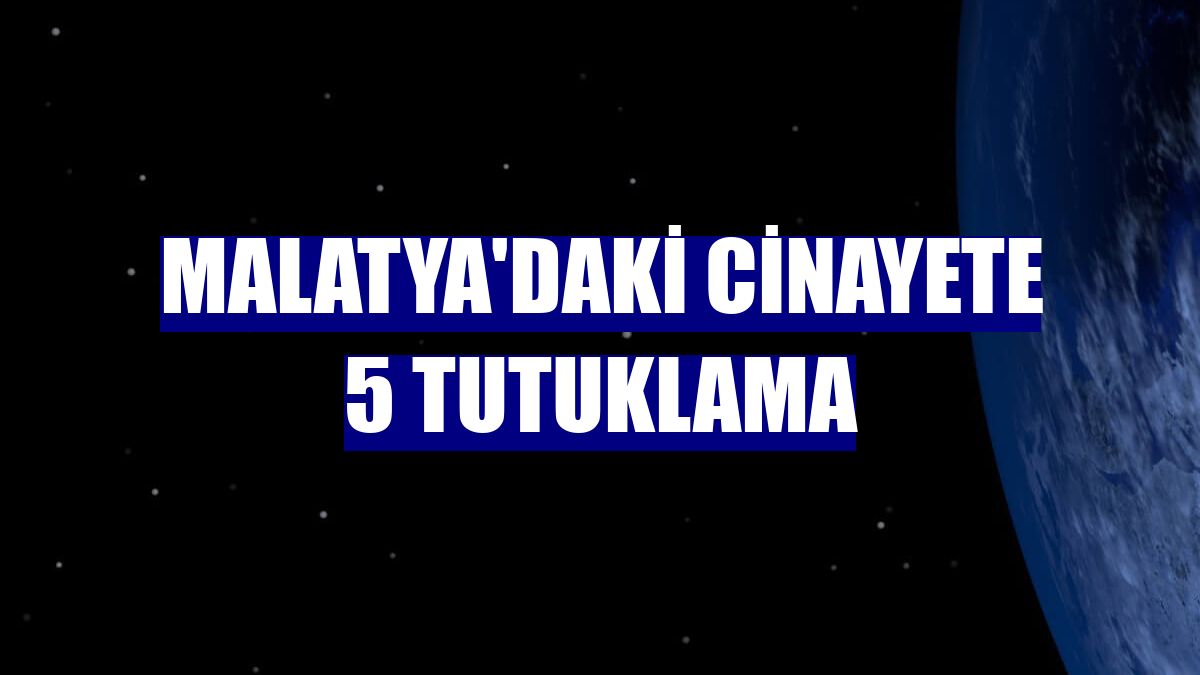 Malatya'daki cinayete 5 tutuklama