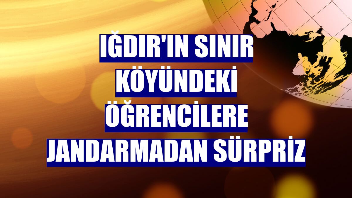 Iğdır'ın sınır köyündeki öğrencilere jandarmadan sürpriz