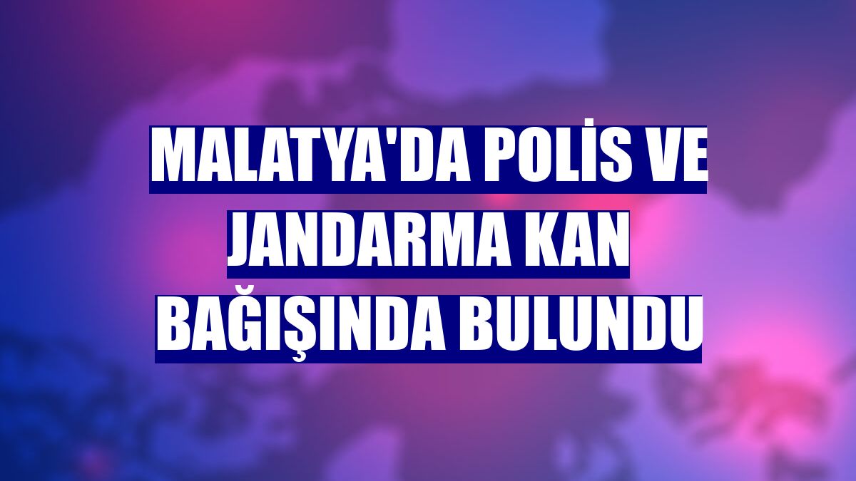 Malatya'da polis ve jandarma kan bağışında bulundu