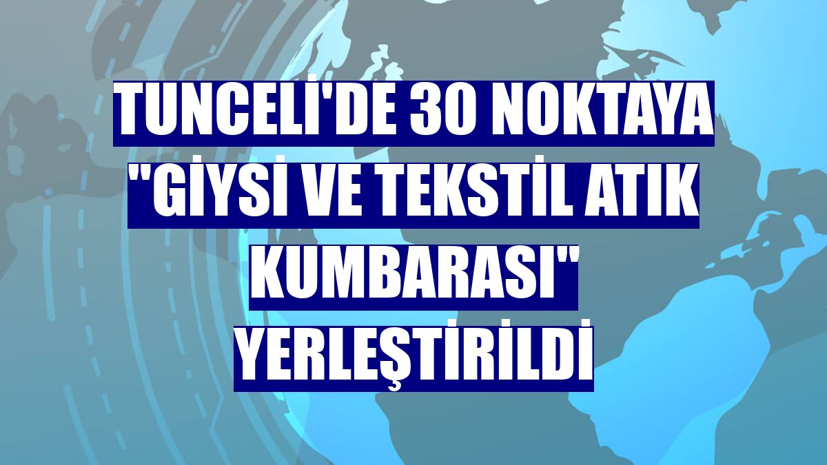 Tunceli'de 30 noktaya "giysi ve tekstil atık kumbarası" yerleştirildi