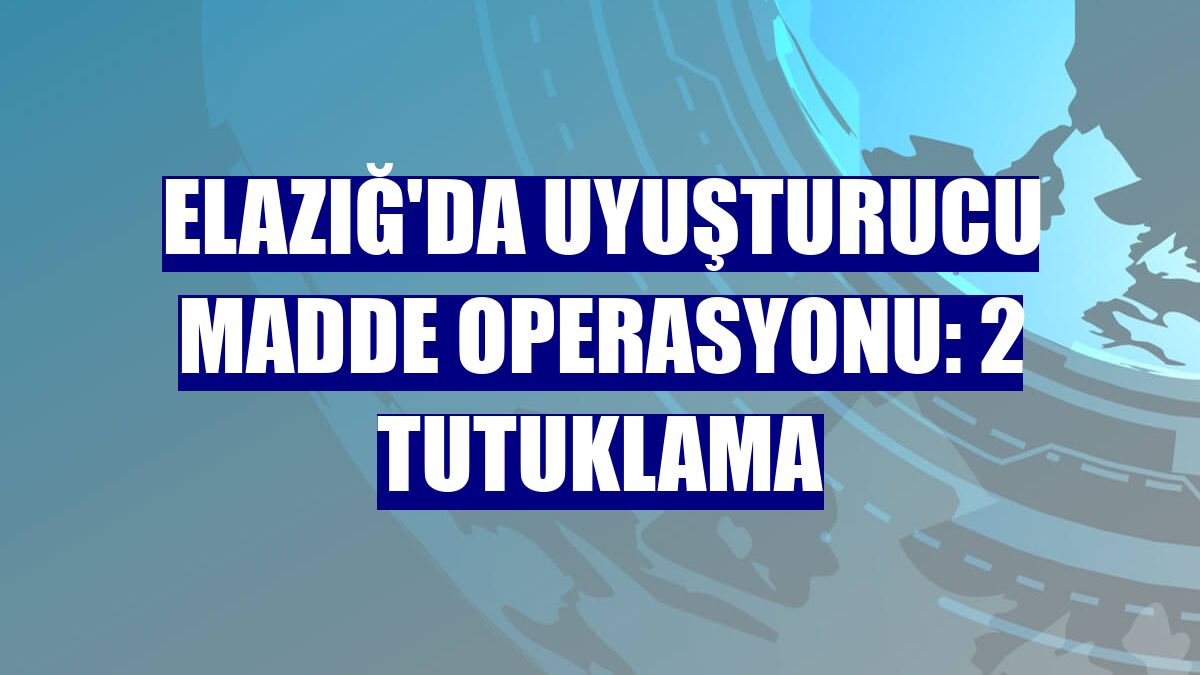 Elazığ'da uyuşturucu madde operasyonu: 2 tutuklama