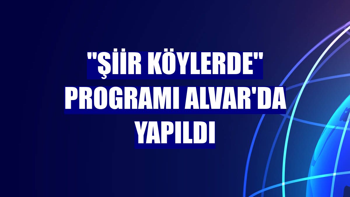 "Şiir Köylerde" programı Alvar'da yapıldı