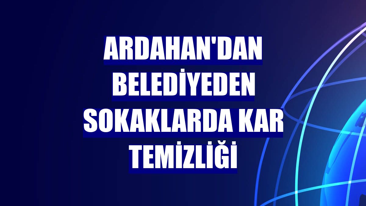 Ardahan'dan belediyeden sokaklarda kar temizliği