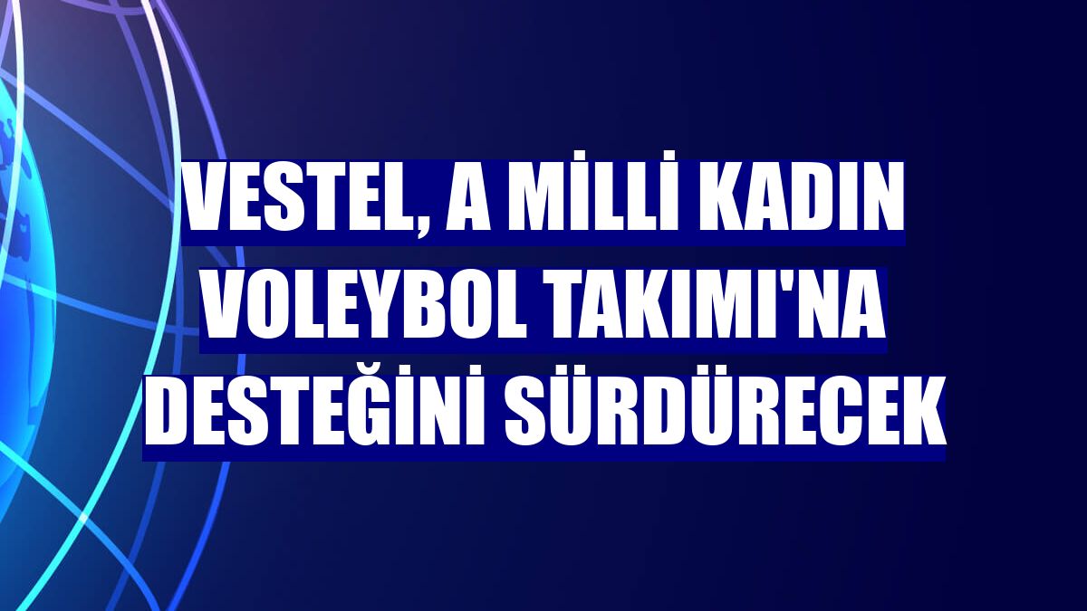 Vestel, A Milli Kadın Voleybol Takımı'na desteğini sürdürecek