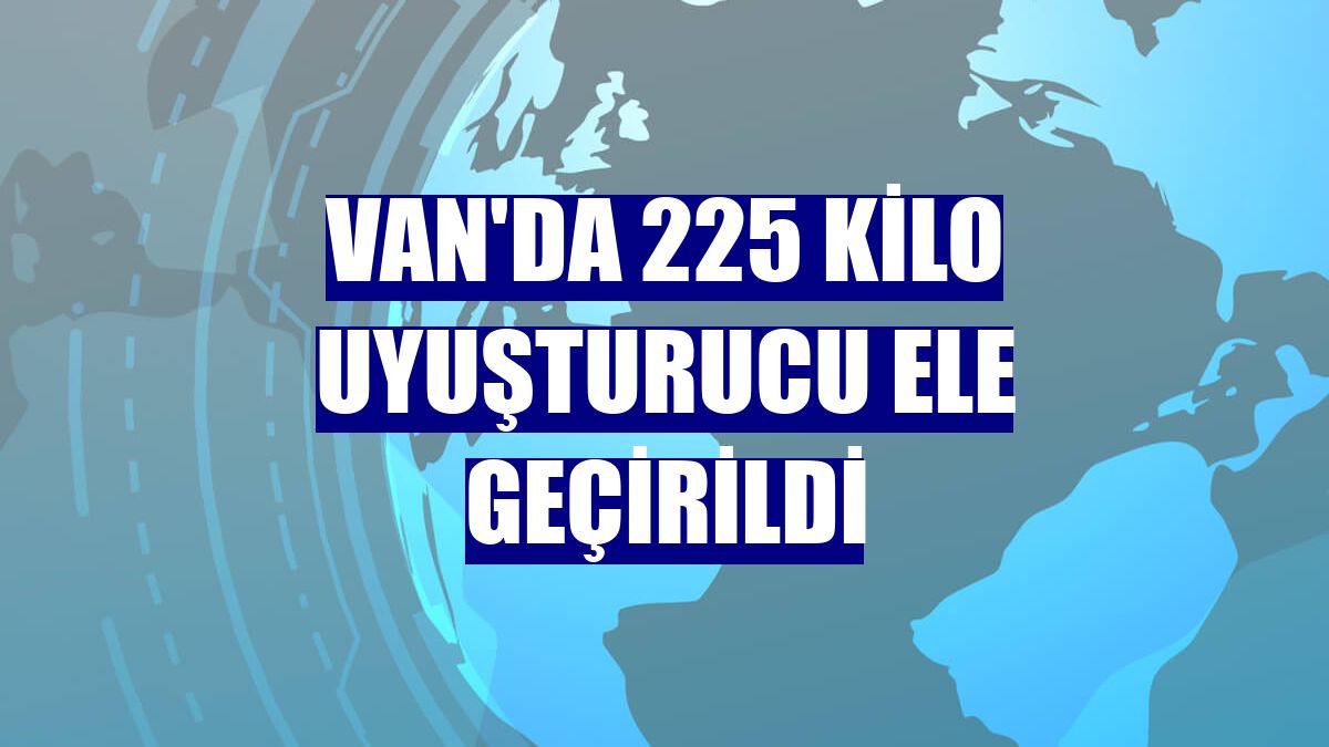Van'da 225 kilo uyuşturucu ele geçirildi