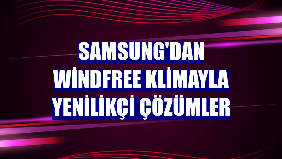 Samsung'dan WindFree klimayla yenilikçi çözümler