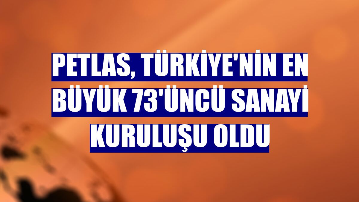 Petlas, Türkiye'nin en büyük 73'üncü sanayi kuruluşu oldu