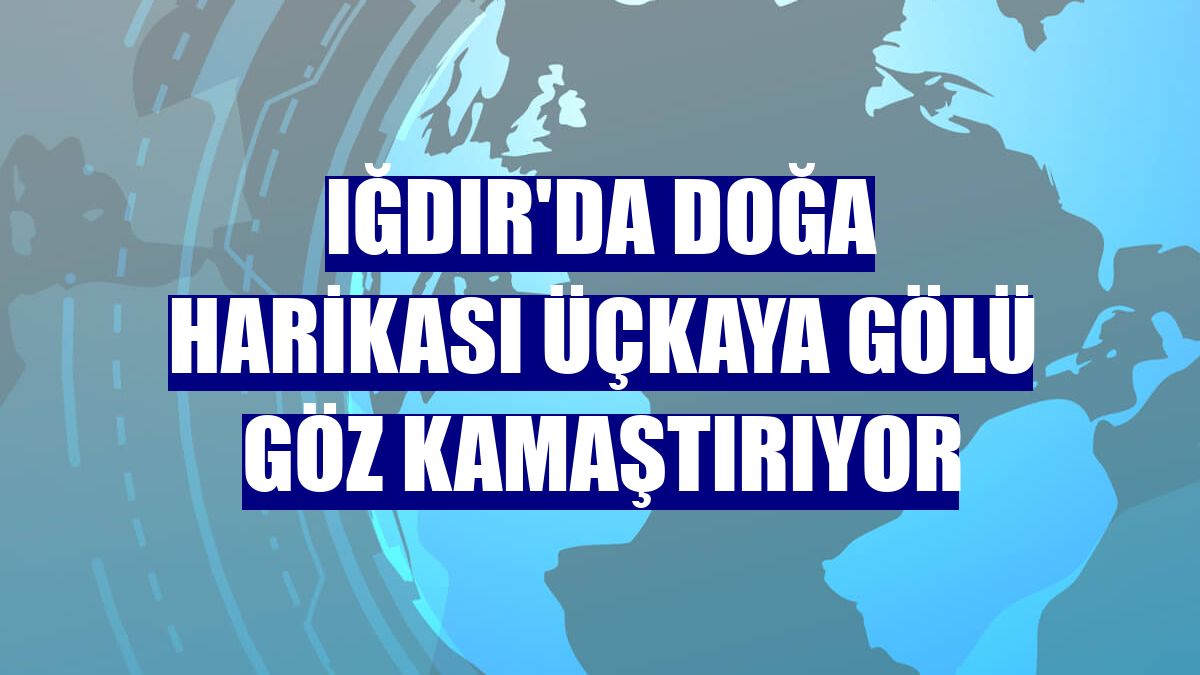 Iğdır'da doğa harikası Üçkaya Gölü göz kamaştırıyor