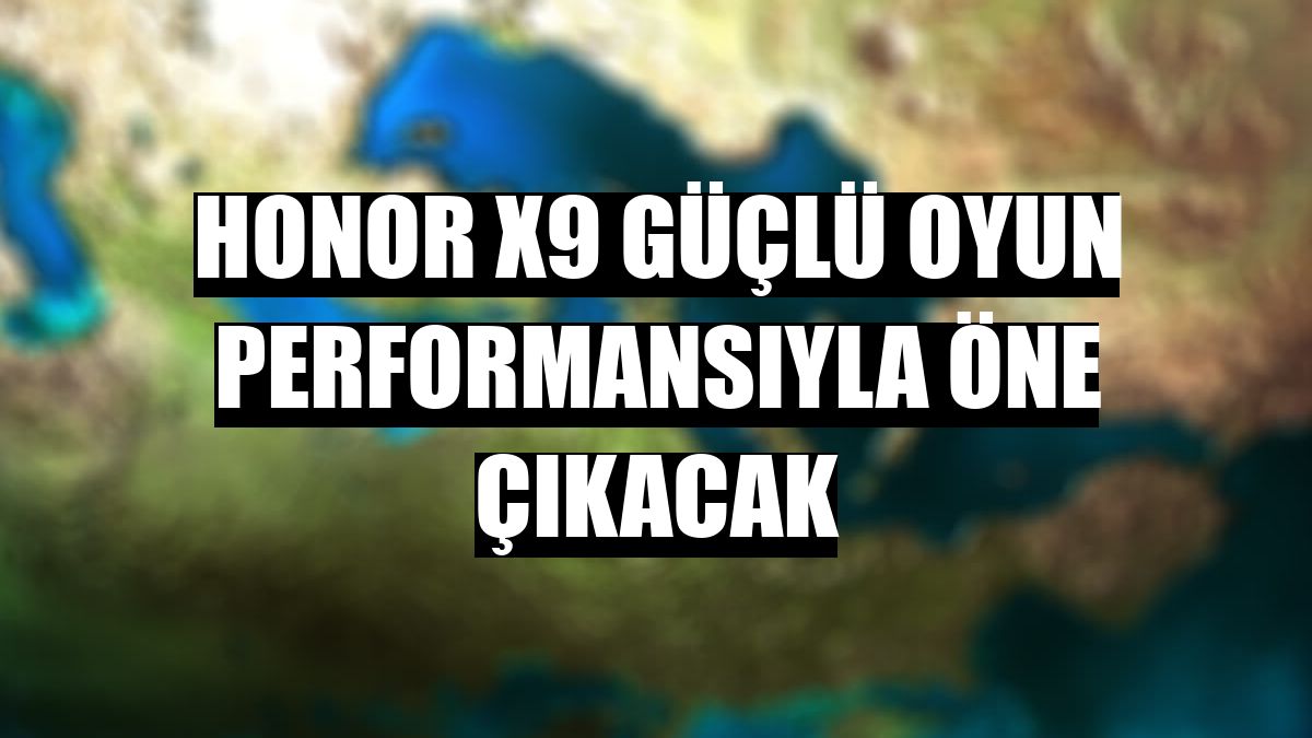 Honor X9 güçlü oyun performansıyla öne çıkacak