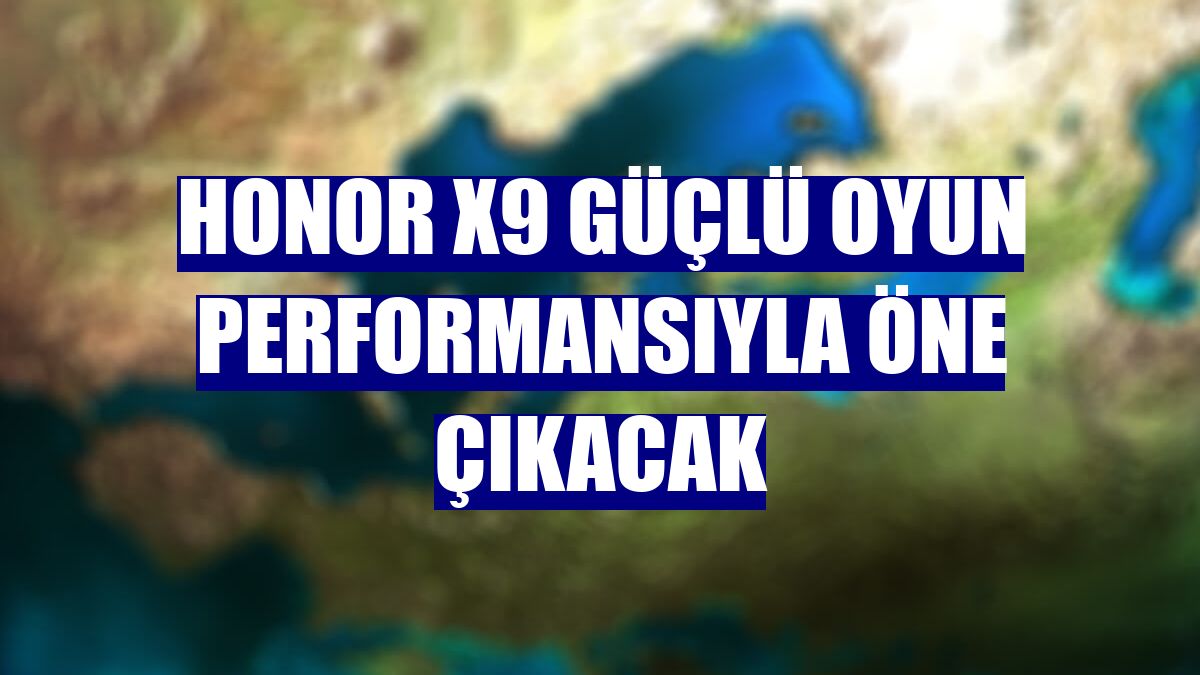 Honor X9 güçlü oyun performansıyla öne çıkacak
