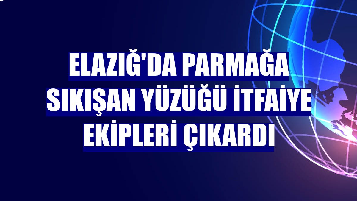 Elazığ'da parmağa sıkışan yüzüğü itfaiye ekipleri çıkardı