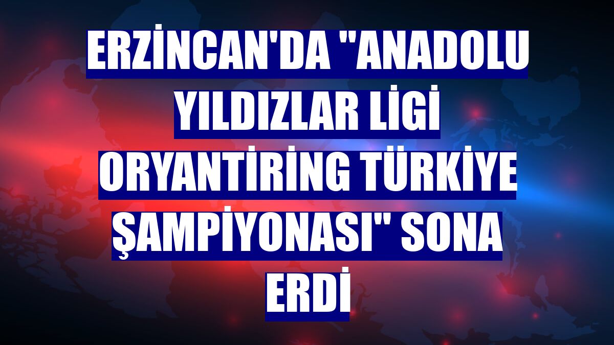 Erzincan'da "Anadolu Yıldızlar Ligi Oryantiring Türkiye Şampiyonası" sona erdi