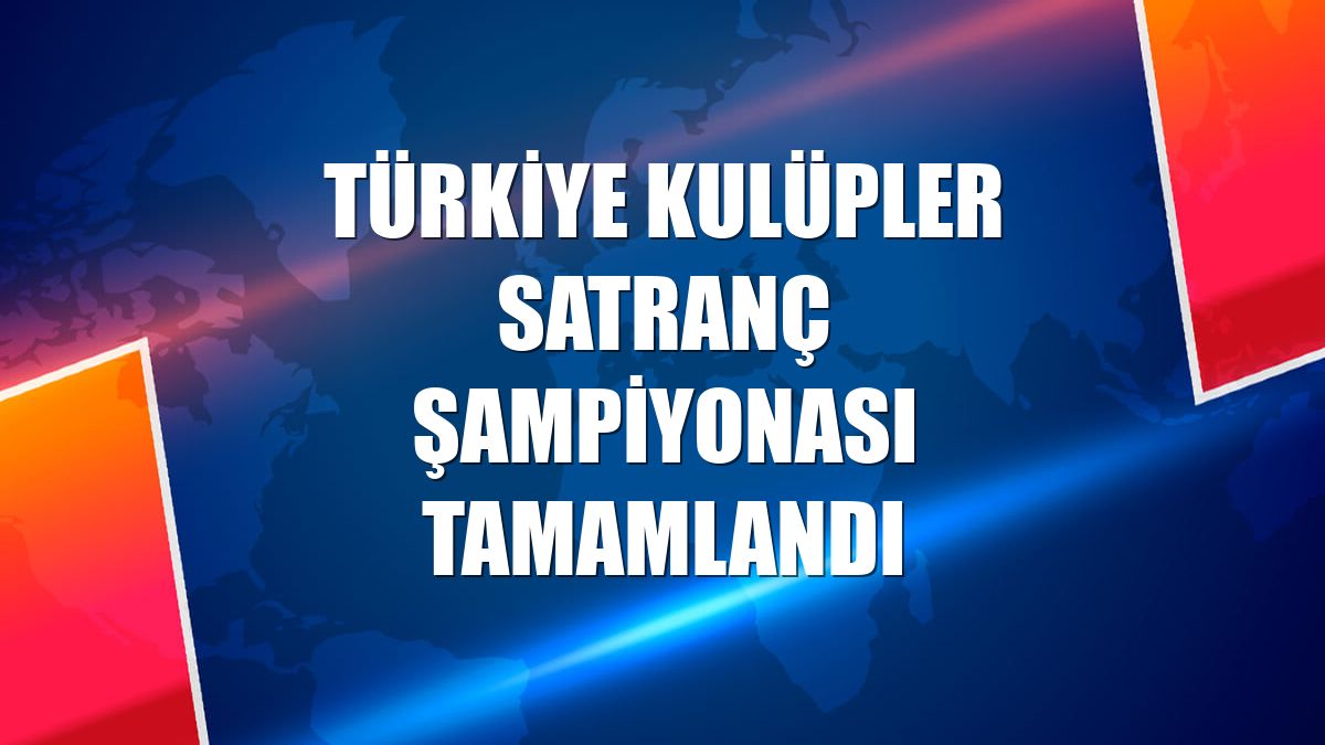 Türkiye Kulüpler Satranç Şampiyonası tamamlandı